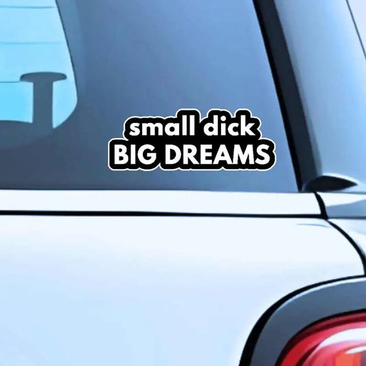 Small Dick Big Dreams Car Sticker